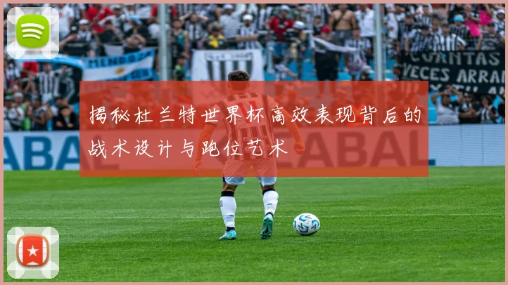 揭秘杜兰特世界杯高效表现背后的战术设计与跑位艺术