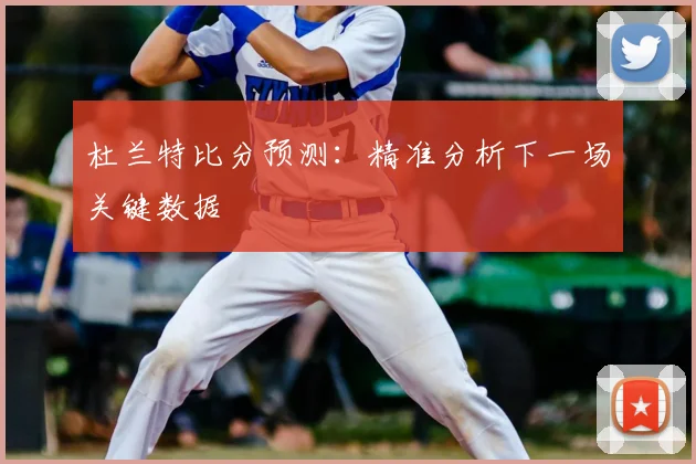 杜兰特比分预测：精准分析下一场关键数据